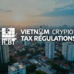 Vietnam’s Crypto Tax Regulations: Your Complete Guide to HIBT Compliance